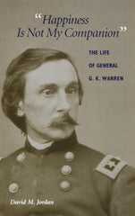 "Happiness Is Not My Companion" The Life of General G. K. Warren